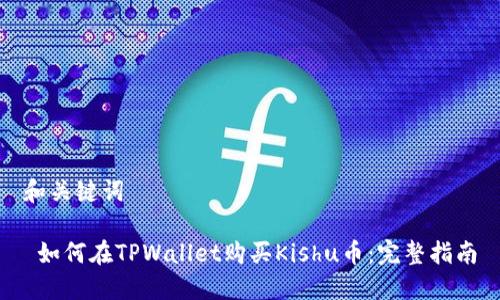 和关键词

 如何在TPWallet购买Kishu币：完整指南