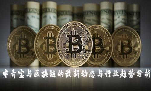 中青宝与区块链的最新动态与行业趋势分析
