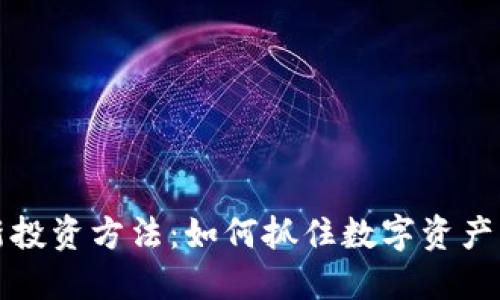 区块链最新投资方法：如何抓住数字资产的未来机遇