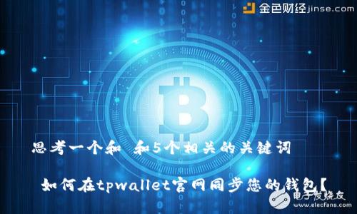 思考一个和 和5个相关的关键词

 如何在tpwallet官网同步您的钱包？