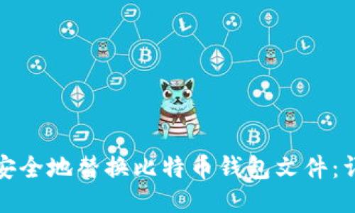 : 如何安全地替换比特币钱包文件：详尽指南