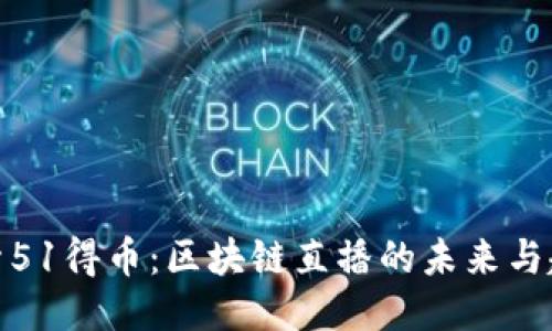 探索51得币：区块链直播的未来与趋势