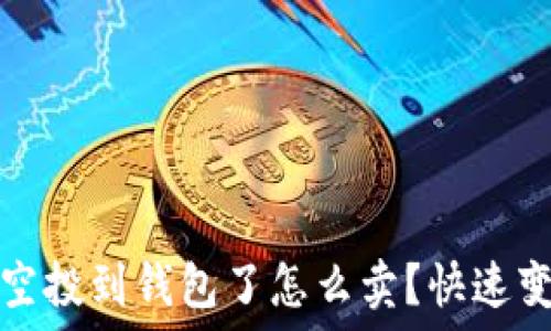   
以太坊空投到钱包了怎么卖？快速变现指南