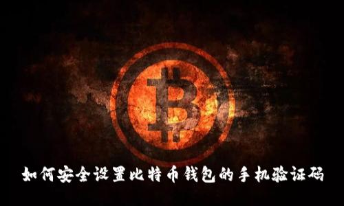 如何安全设置比特币钱包的手机验证码