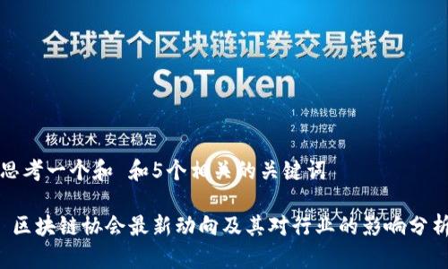思考一个和 和5个相关的关键词

 区块链协会最新动向及其对行业的影响分析