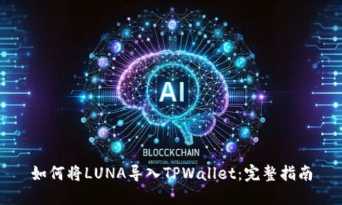如何将LUNA导入TPWallet：完整指南