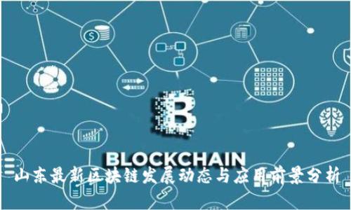 山东最新区块链发展动态与应用前景分析