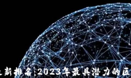 
区块链全球最新排名：2023年最具潜力的区块链项目一览