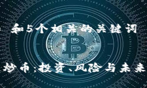 思考一个和 和5个相关的关键词


中国区块链炒币：投资、风险与未来趋势全解析