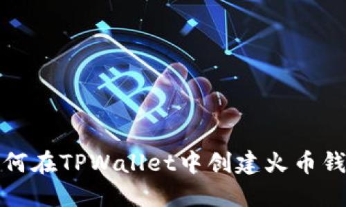 如何在TPWallet中创建火币钱包