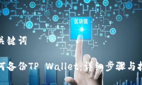 及关键词

如何备份TP Wallet：详细步骤与技巧