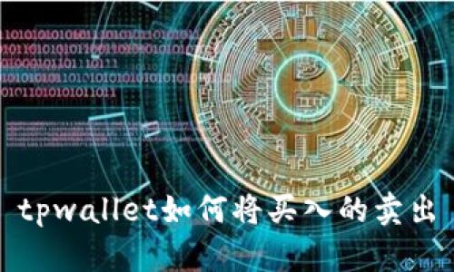 tpwallet如何将买入的卖出