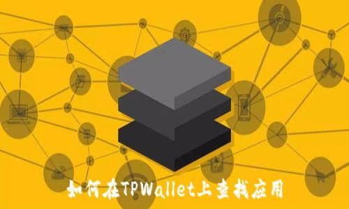   
如何在TPWallet上查找应用