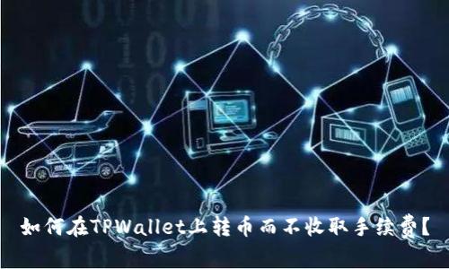 如何在TPWallet上转币而不收取手续费？