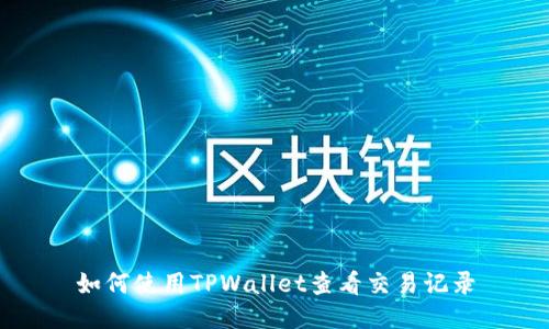 如何使用TPWallet查看交易记录