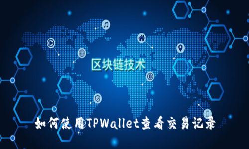 如何使用TPWallet查看交易记录