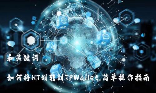 和关键词

如何将HT划转到TPWallet，简单操作指南