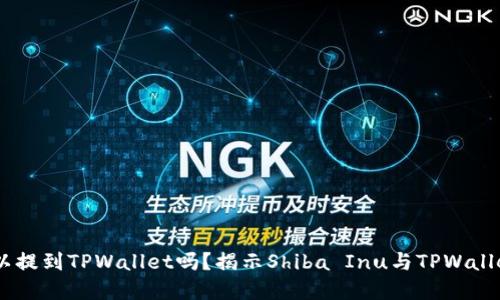 SHIB可以提到TPWallet吗？揭示Shiba Inu与TPWallet的关系