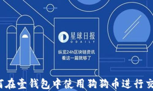 
如何在壹钱包中使用狗狗币进行交易？