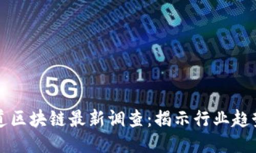 华信永道区块链最新调查：揭示行业趋势与挑战