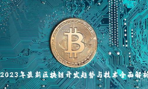 2023年最新区块链开发趋势与技术全面解析