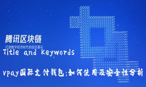 Title and Keywords

vpay国际支付钱包：如何使用及安全性分析