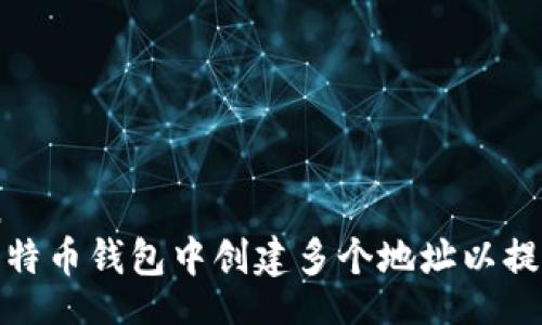 xiaobian  
如何在比特币钱包中创建多个地址以提高隐私性