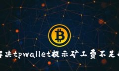 如何解决tpwallet提示矿工费不足的问题