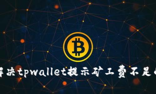 如何解决tpwallet提示矿工费不足的问题