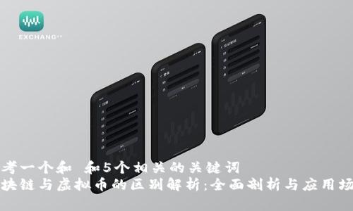 思考一个和 和5个相关的关键词   
区块链与虚拟币的区别解析：全面剖析与应用场景