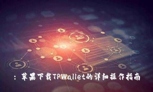 : 苹果下载TPWallet的详细操作指南