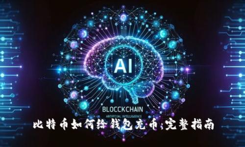 比特币如何给钱包充币：完整指南