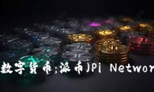 深入了解区块链数字货币：派币（Pi Network）的运作与潜力