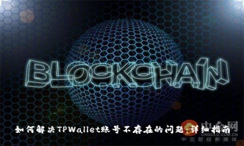 如何解决TPWallet账号不存在的问题：详细指南