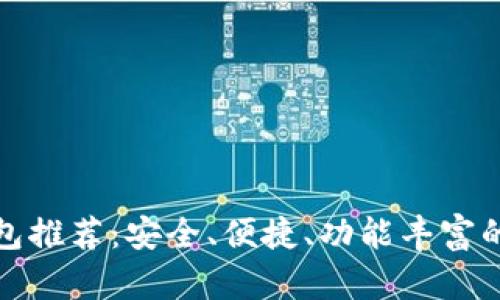 比特币钱包推荐：安全、便捷、功能丰富的最佳选择