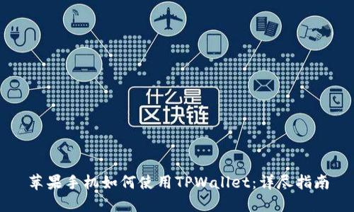 苹果手机如何使用TPWallet：详尽指南