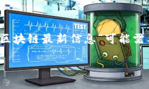 注意：以下内容是一个示例，具体的“福州区块链最新信息”可能需要实时更新，建议查阅最新的文章及消息。

福州区块链最新动态与发展分析