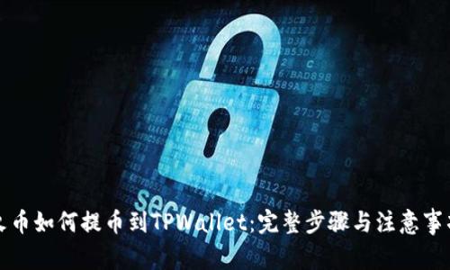 火币如何提币到TPWallet：完整步骤与注意事项