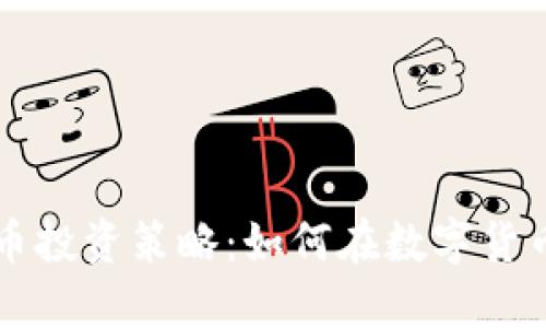 区块链数字币投资策略：如何在数字货币市场中赚钱