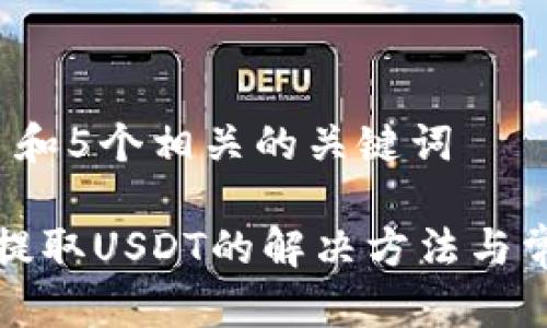 思考一个和 和5个相关的关键词 

TP钱包无法提取USDT的解决方法与常见问题分析