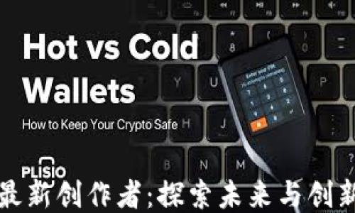 
区块链最新创作者：探索未来与创新的结合