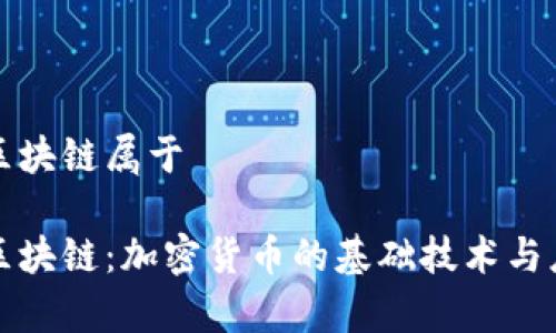 比特币区块链属于

比特币区块链：加密货币的基础技术与应用前景