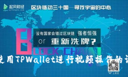 : 如何使用TPWallet进行视频操作的详细指南