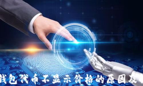 
以太坊钱包代币不显示价格的原因及解决方案
