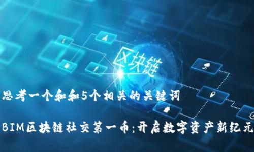 思考一个和和5个相关的关键词

BIM区块链社交第一币：开启数字资产新纪元