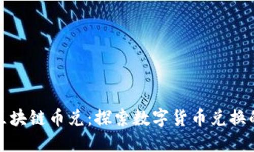 安徽区块链币兑：探索数字货币兑换的未来