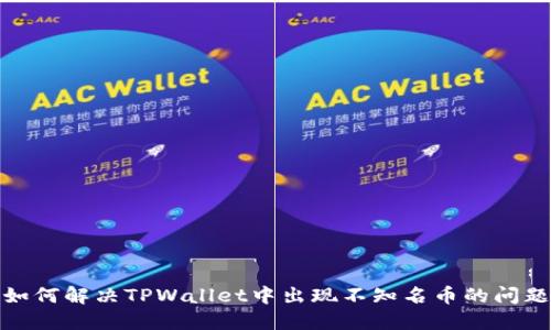 如何解决TPWallet中出现不知名币的问题