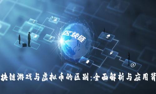 区块链游戏与虚拟币的区别：全面解析与应用背景