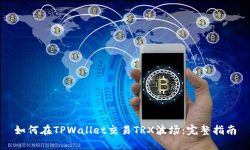如何在TPWallet交易TRX波场：完整指南