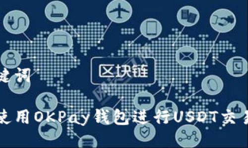 与关键词

如何使用OKPay钱包进行USDT交易详解